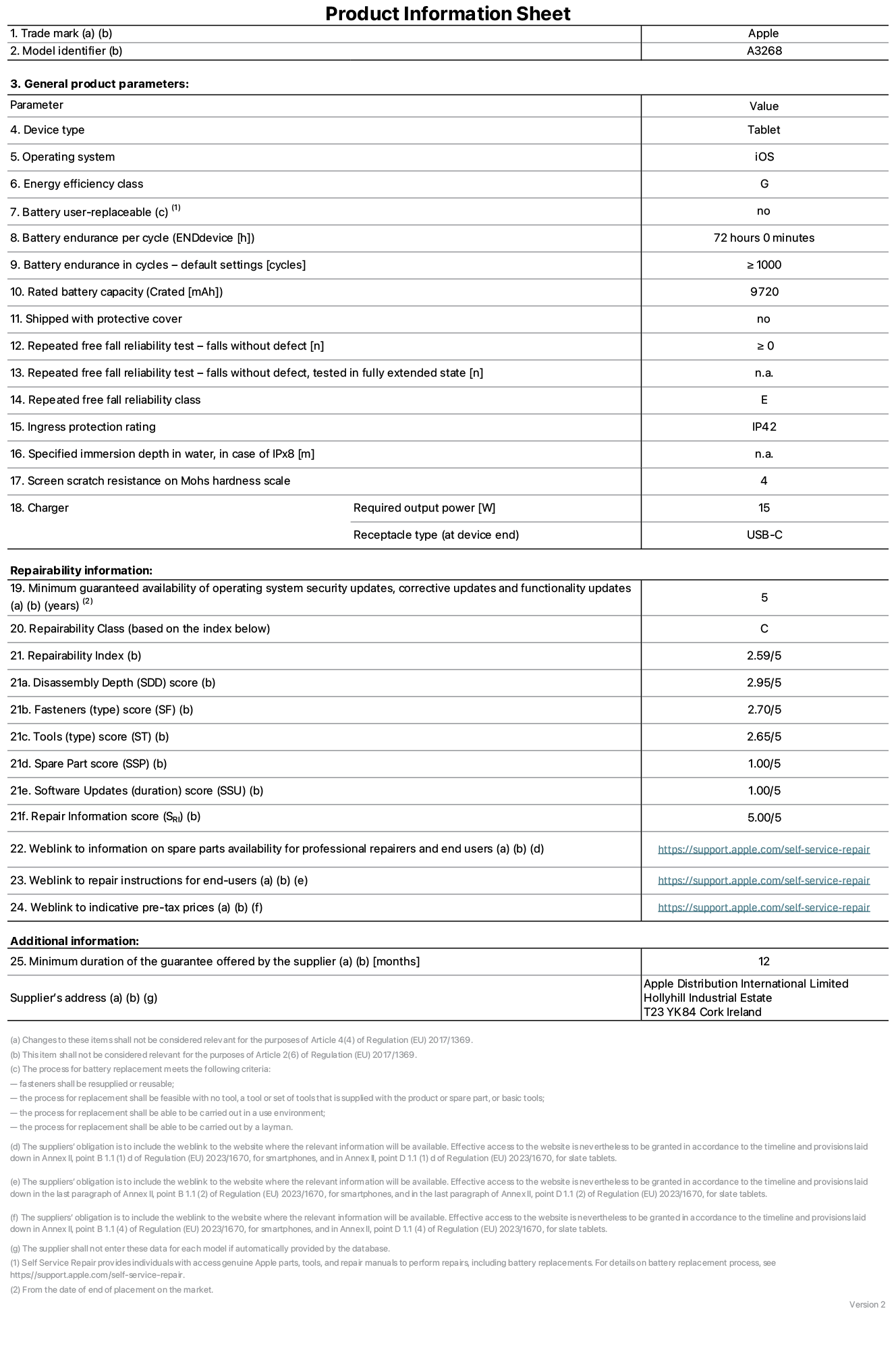 Product information sheet for 13-inch iPad Air Wi-Fi. Model A3268. Supplied by Apple UK Ltd, 100 New Bridge Street, London EC4V 6JA. Device type: tablet. Operating system: iOS. Energy efficiency class for Standard Dynamic Range: G. Battery endurance 72 hours. Battery endurance in cycles: ≥ 1000. Rated battery capcity: 9720 mAh. Repeated free fall reliability test - falls without defect: ≥ 0. Repeated free fall reliability class: E. Ingress protection: IP42. Screen scratch resistance on Mohs hardness scale: 4. Charger required output power 15 W. Charger receptacle type: USB-C. Minimum guaranteed availability of operating system security updates, corrective updates and functionality updates: 5 years. Repairability Class: C. Repairbility Index: 2,59/5. Disassembly Depth score: 2,95/5. Fasteners (type) score: 2,70/5. Tools score: 2,65/5. Spare Part score: 1,00/5. Software Updates score: 1,00/5. Software Updates score: 1,00/5. Repair information score: 5,00/5. Weblink to information on spare parts availability for professional repairers and end users: https://support.apple.com/self-service-repair. Weblink to repair instructions for end-users: https://support.apple.com/self-service-repair. Weblink to indicative pre-tax prices: https://support.apple.com/self-service-repair. 12-month general guarantee offered.